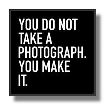 You do not take a photograph. You make it. - Alfredo Jaar